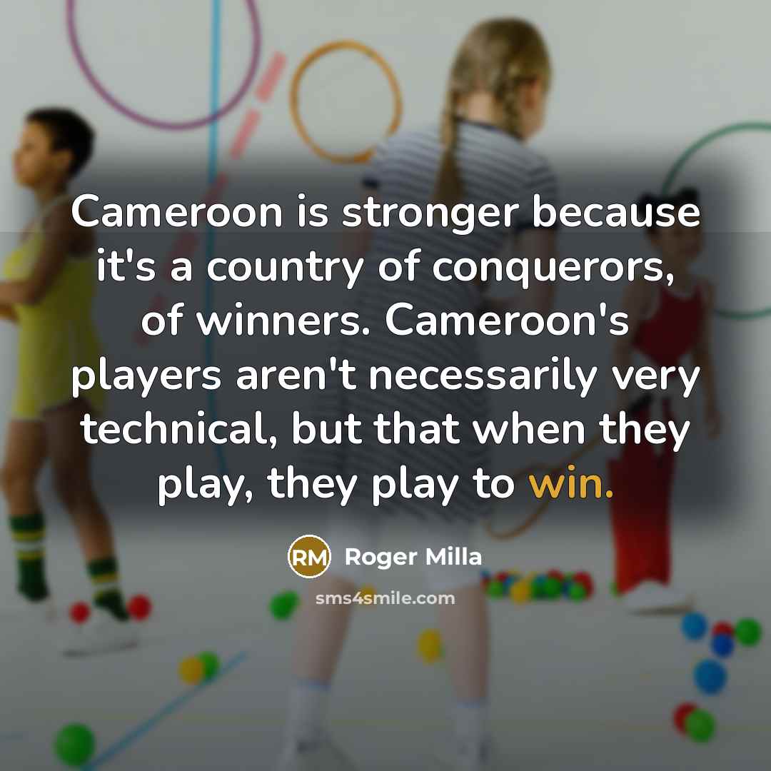 “Cameroon is stronger because it's a country of conquerors, of…” quote by Roger Milla
