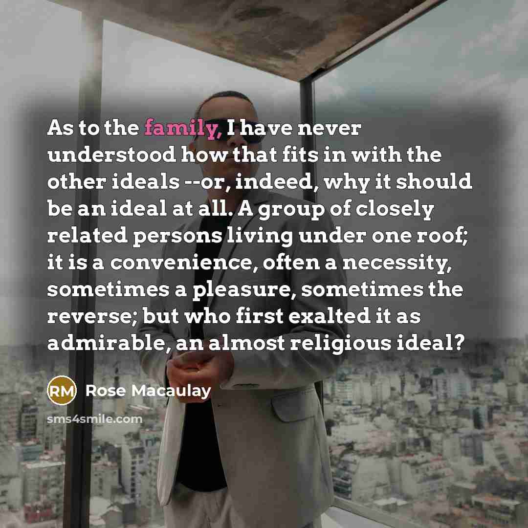 “As to the family, I have never understood how that…” quote by Rose Macaulay
