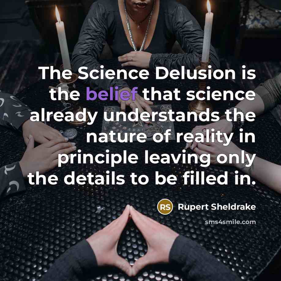 “The Science Delusion is the belief that science already understands…” quote by Rupert Sheldrake