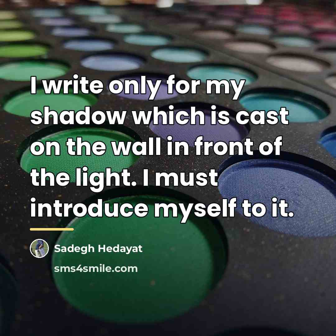 “I write only for my shadow which is cast on…” quote by Sadegh Hedayat