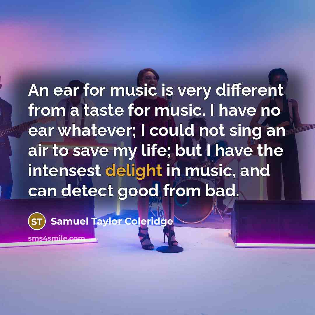 “An ear for music is very different from a taste…” quote by Samuel Taylor Coleridge