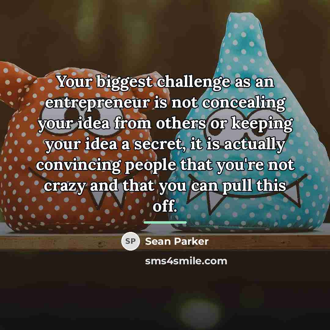 “Your biggest challenge as an entrepreneur is not concealing your…” quote by Sean Parker