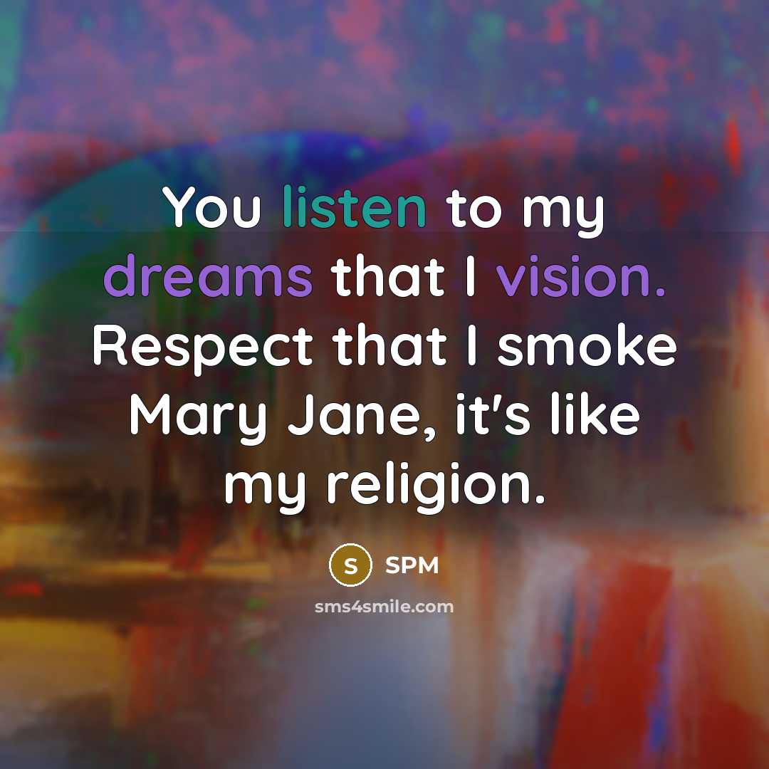 “You listen to my dreams that I vision. Respect that I smoke Mary Jane, it's like my religion.” quote by SPM