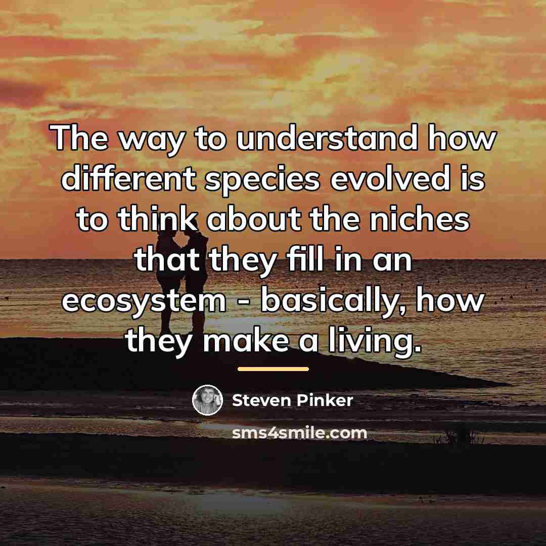“The way to understand how different species evolved is to…” quote by Steven Pinker