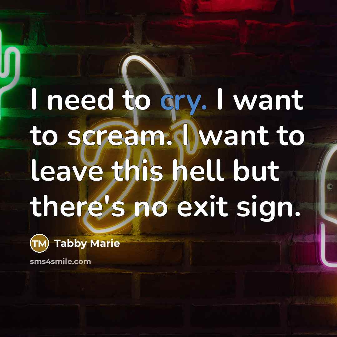 “I need to cry. I want to scream. I want…” quote by Tabby Marie
