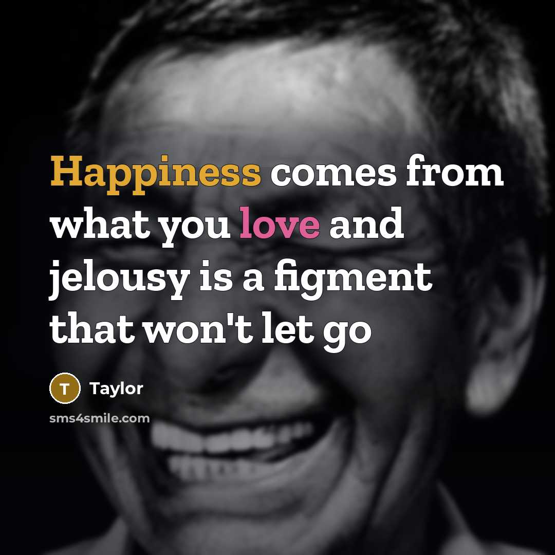 “Happiness comes from what you love and jelousy is a…” quote by Taylor