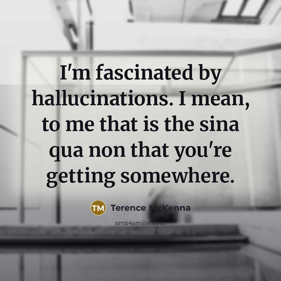 “I'm fascinated by hallucinations. I mean, to me that is…” quote by Terence McKenna