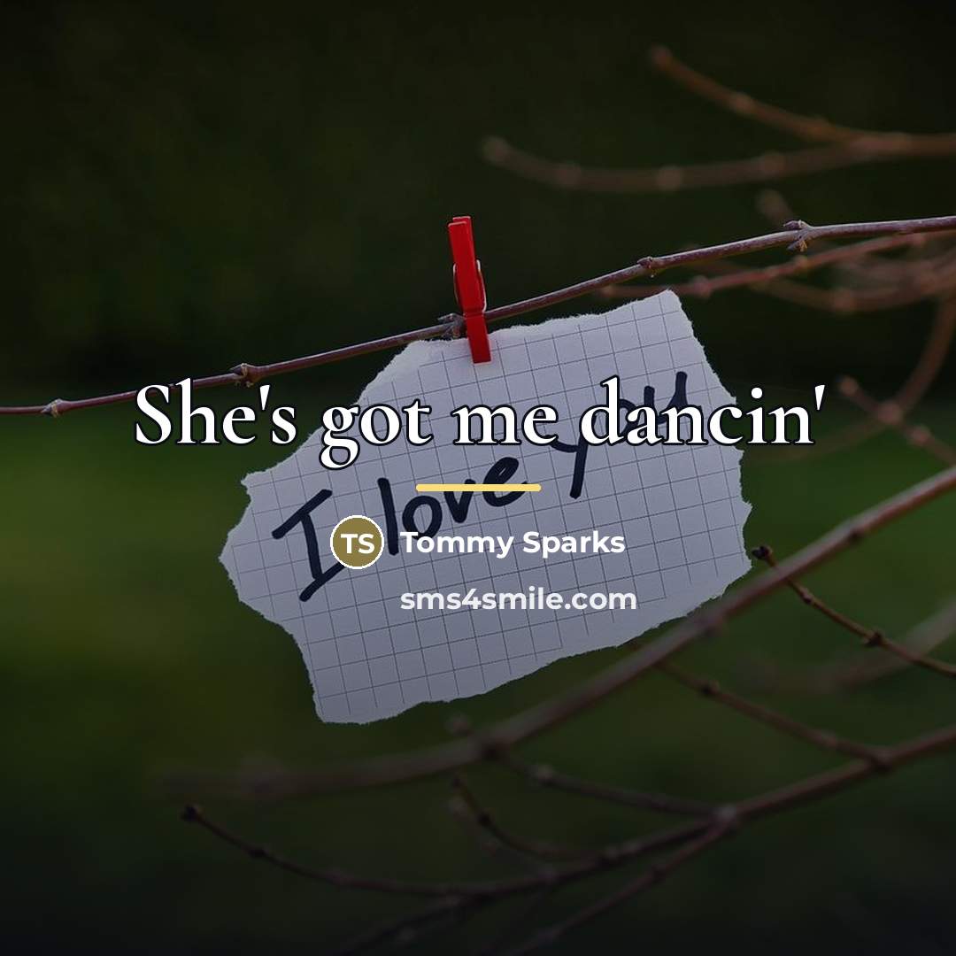 “She's got me dancin'…” quote by Tommy Sparks