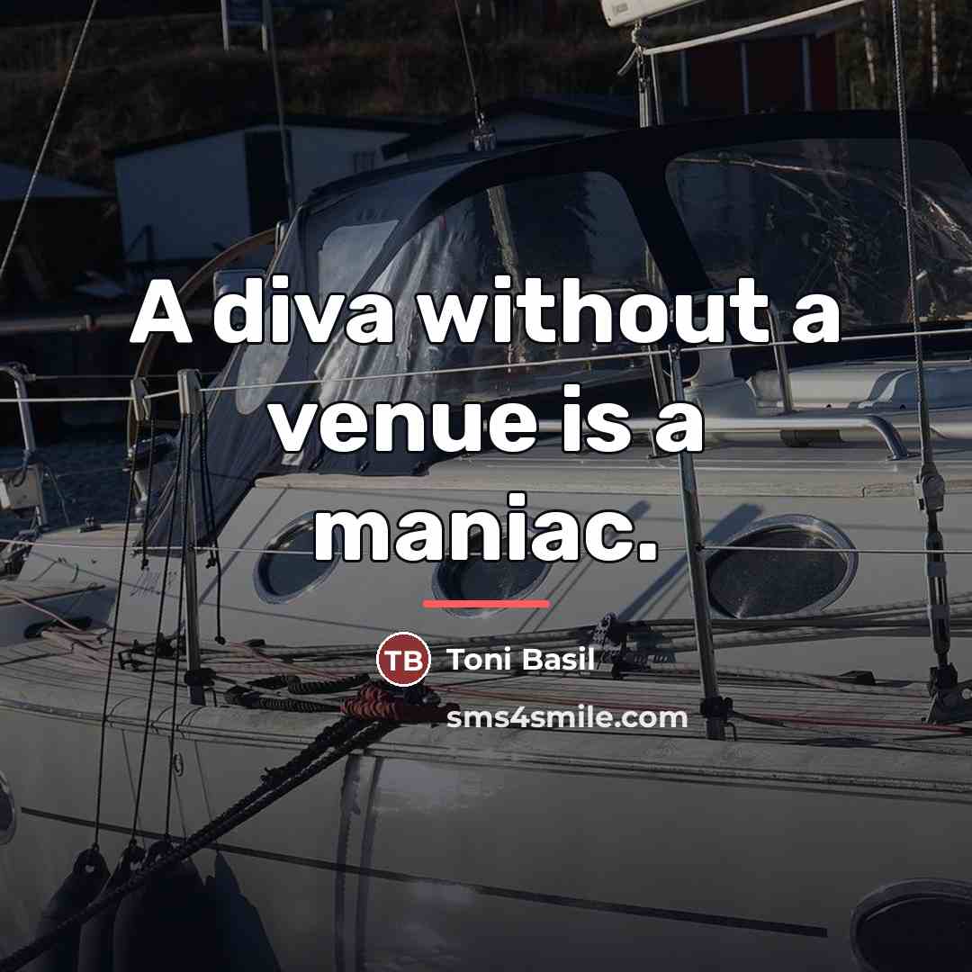 “A diva without a venue is a maniac.…” quote by Toni Basil