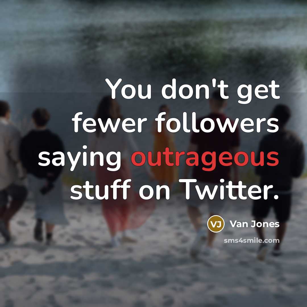 “You don't get fewer followers saying outrageous stuff on Twitter.…” quote by Van Jones