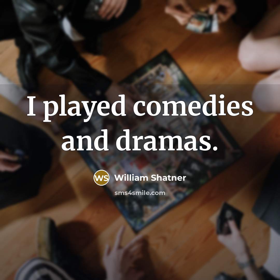 “I played comedies and dramas.…” quote by William Shatner