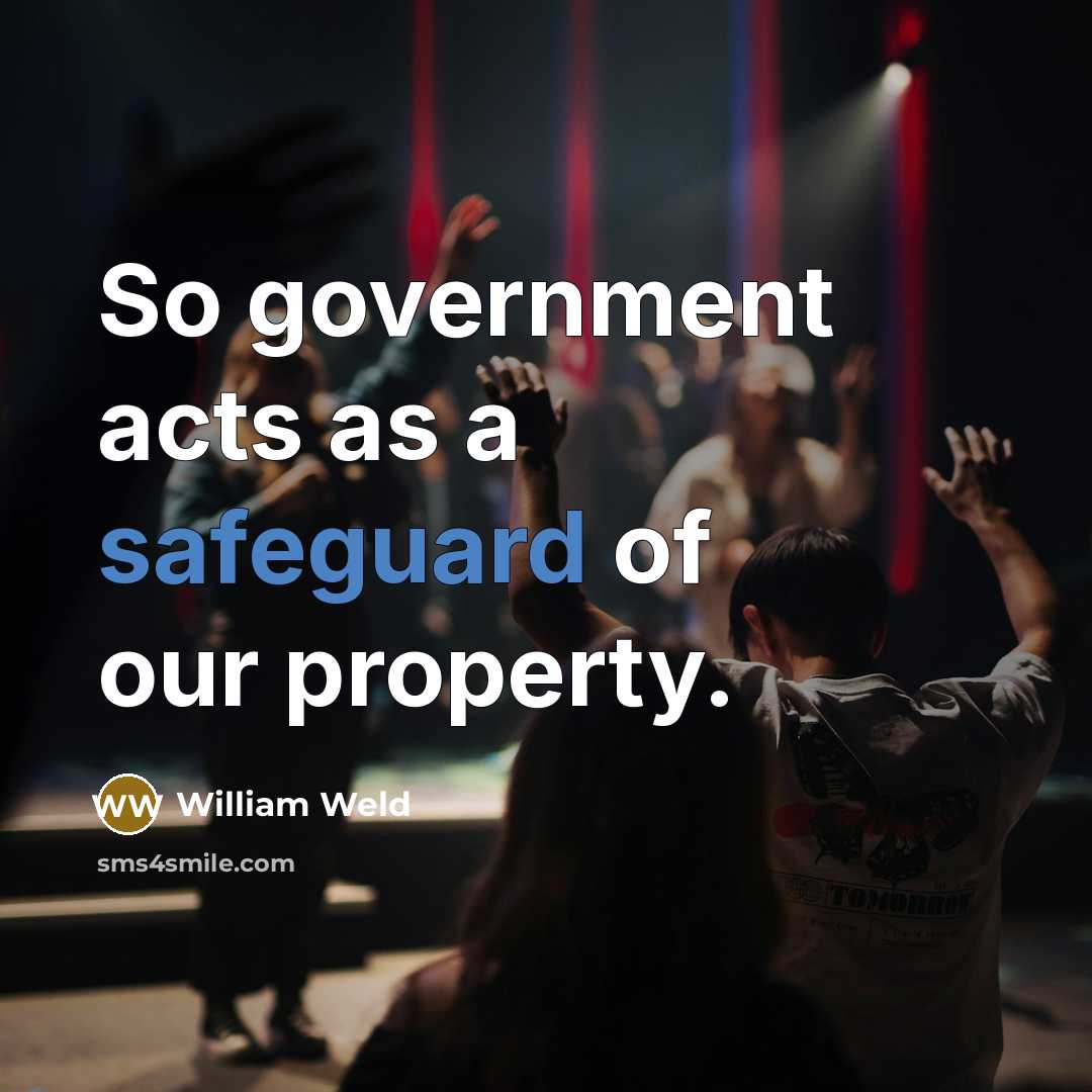 “So government acts as a safeguard of our property.…” quote by William Weld
