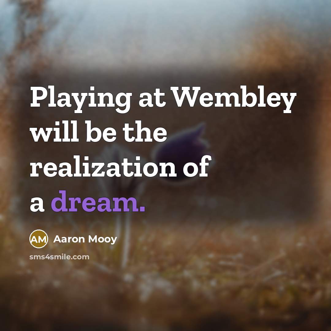 “Playing at Wembley will be the realization of a dream.…” quote by Aaron Mooy