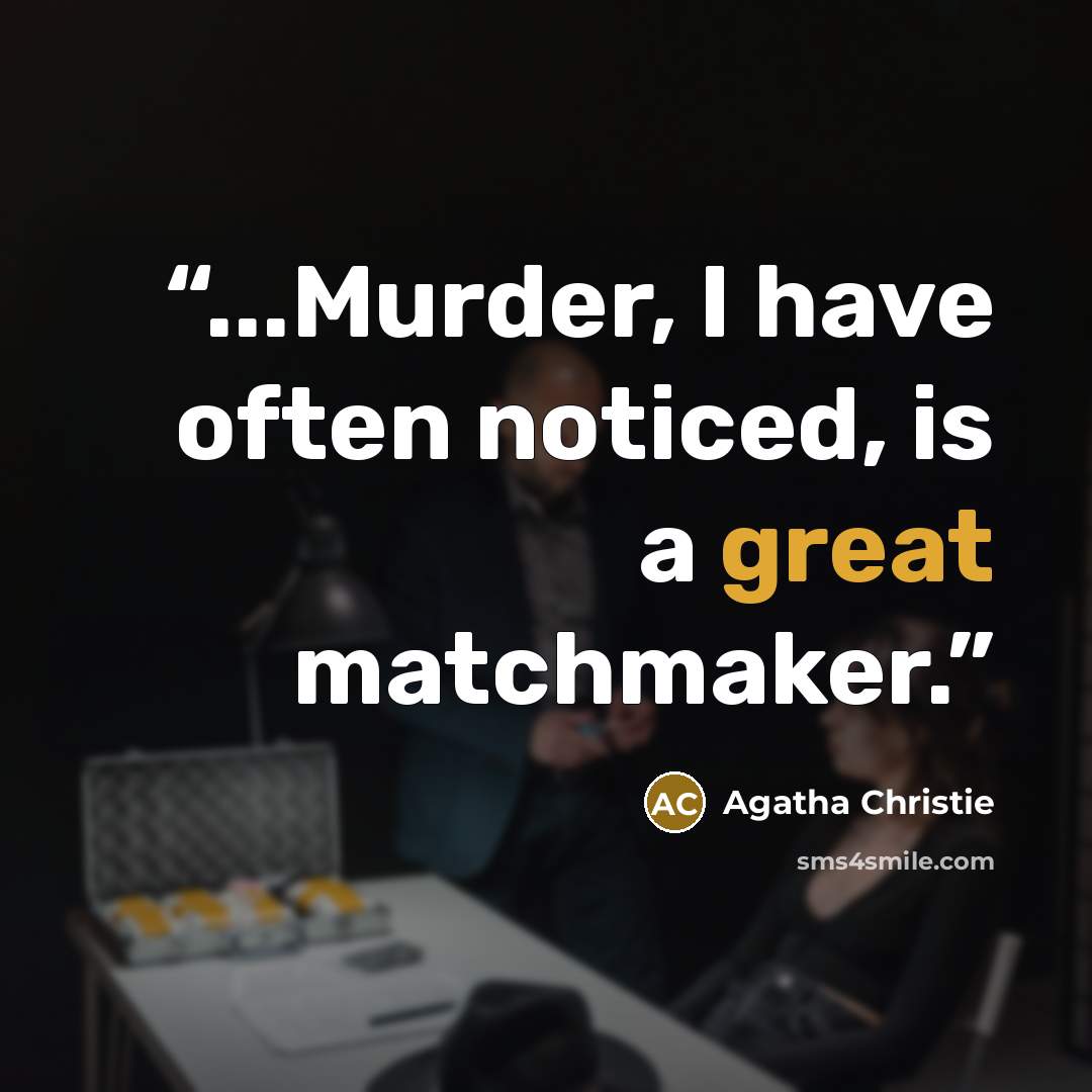 “...Murder, I have often noticed, is a great matchmaker.” quote by Agatha Christie