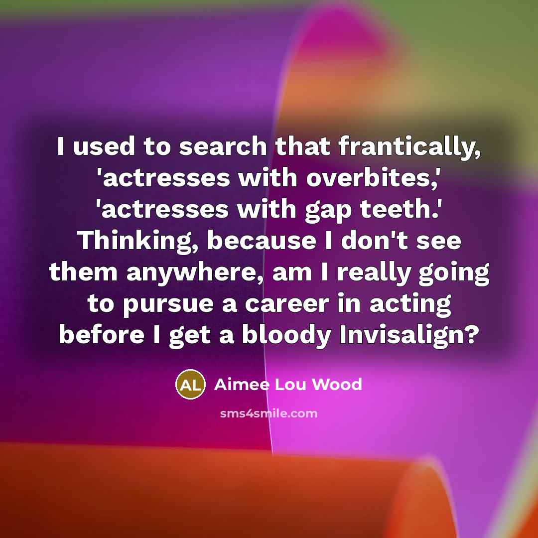 “I used to search that frantically, 'actresses with overbites,' 'actresses…” quote by Aimee Lou Wood
