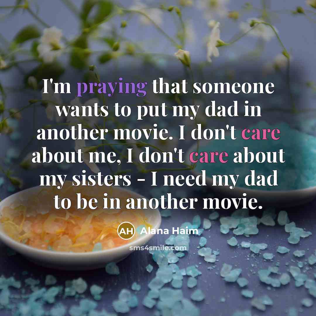 “I'm praying that someone wants to put my dad in…” quote by Alana Haim