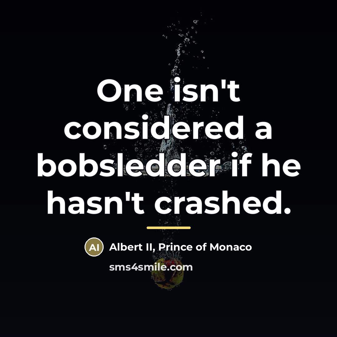 “One isn't considered a bobsledder if he hasn't crashed.…” quote by Albert II, Prince of Monaco