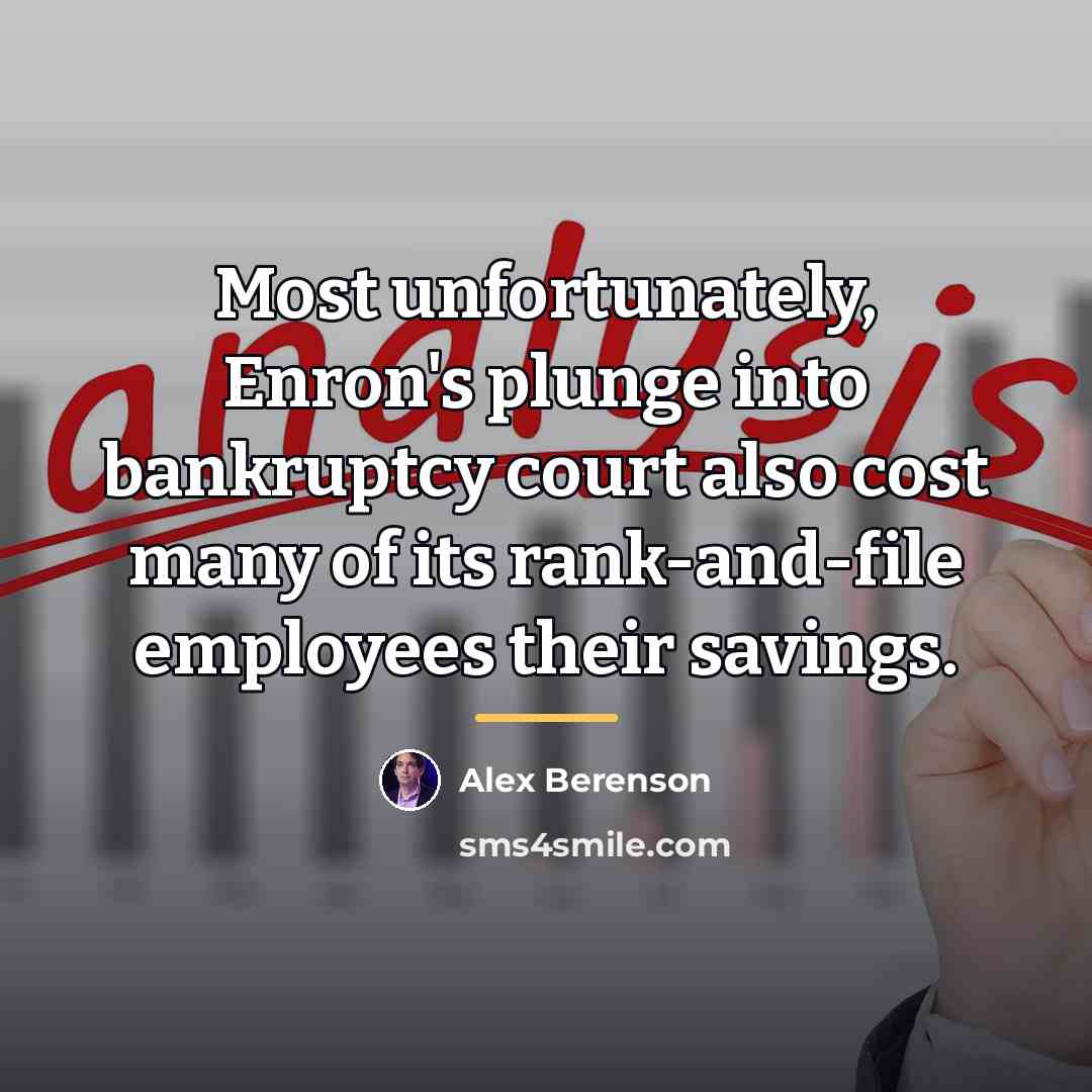 “Most unfortunately, Enron's plunge into bankruptcy court also cost many…” quote by Alex Berenson