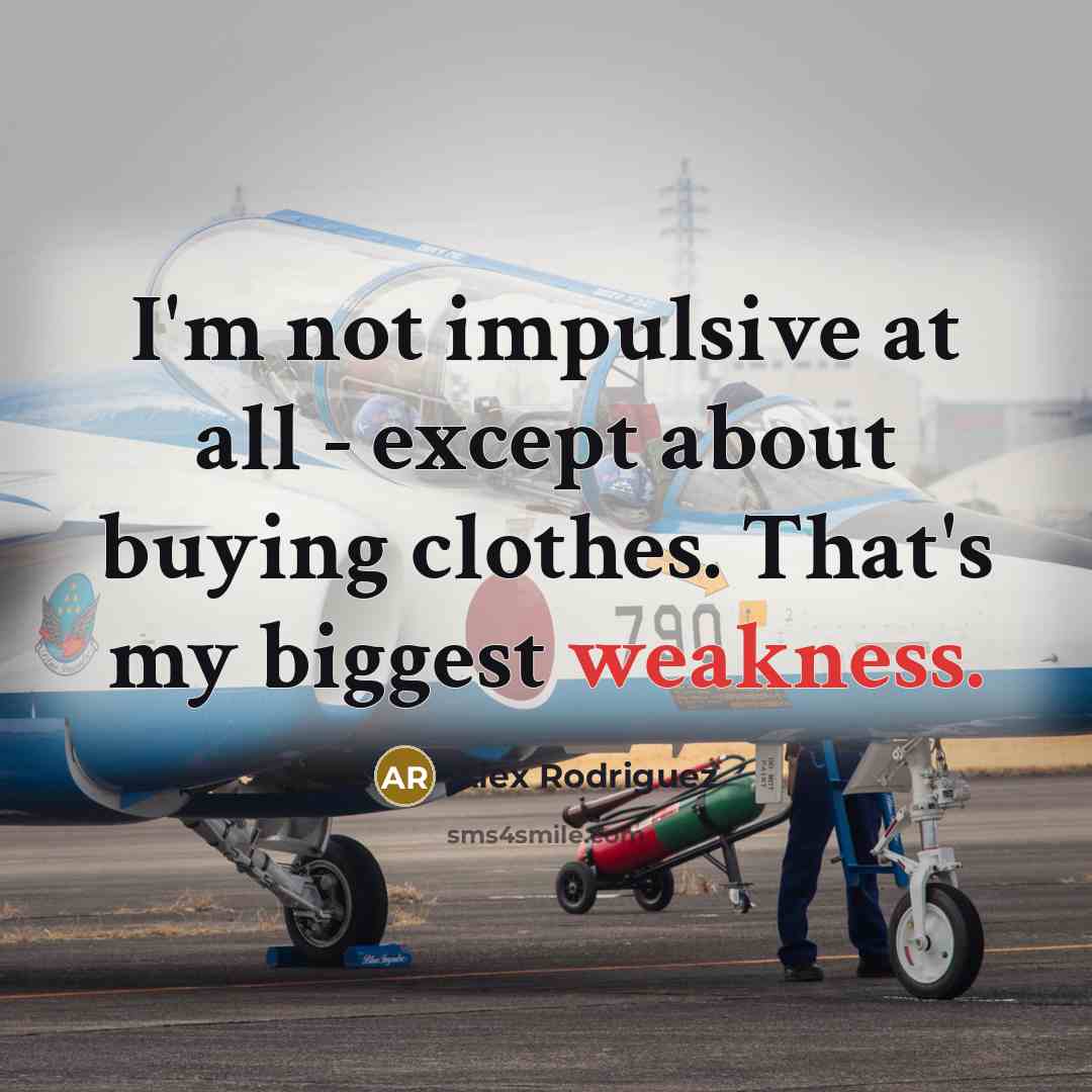“I'm not impulsive at all - except about buying clothes.…” quote by Alex Rodriguez