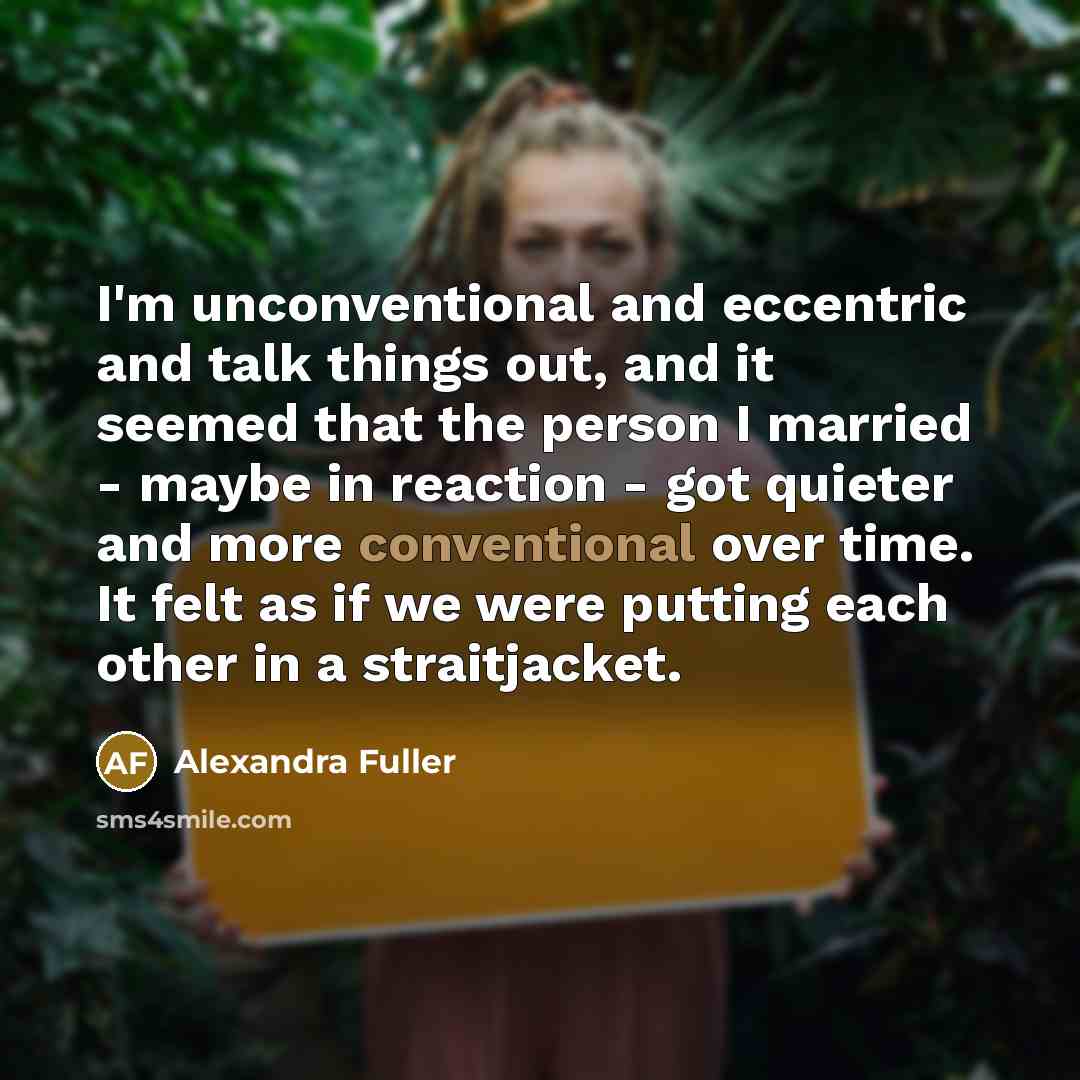 “I'm unconventional and eccentric and talk things out, and it…” quote by Alexandra Fuller