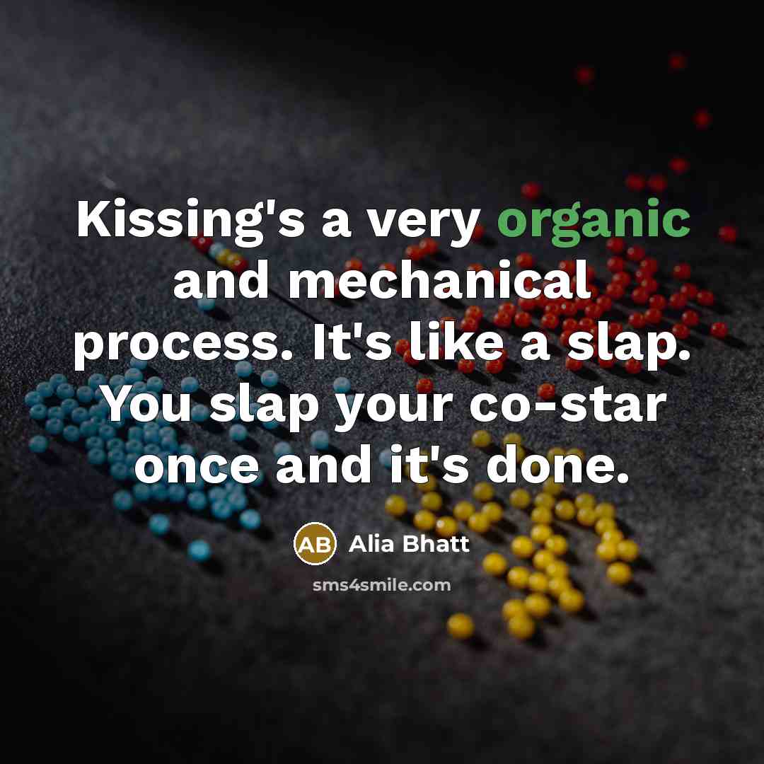 “Kissing's a very organic and mechanical process. It's like a…” quote by Alia Bhatt