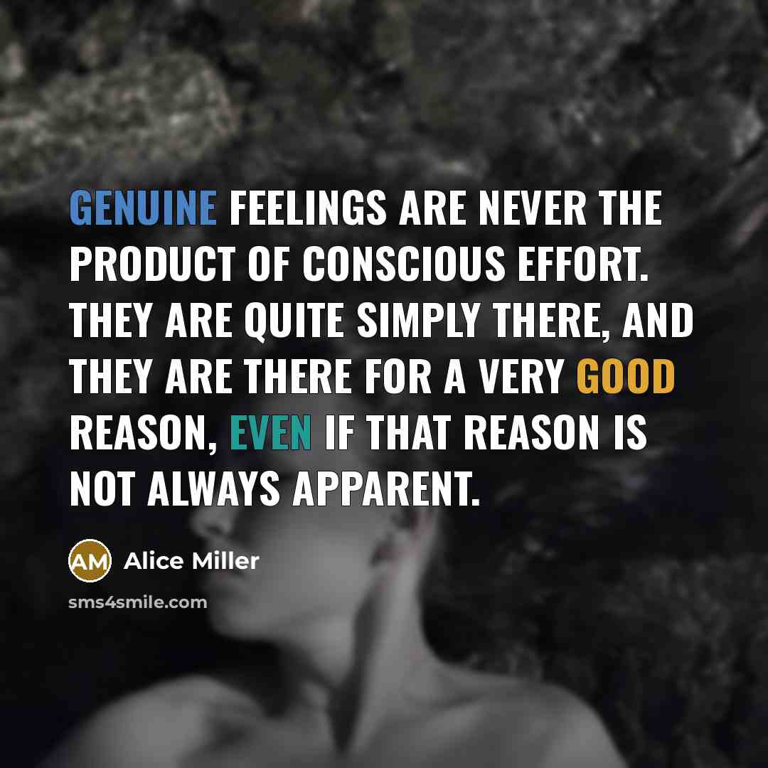 “Genuine feelings are never the product of conscious effort. They…” quote by Alice Miller