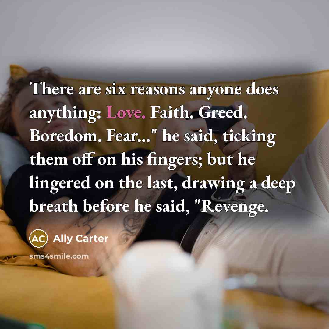 “There are six reasons anyone does anything: Love. Faith. Greed.…” quote by Ally Carter