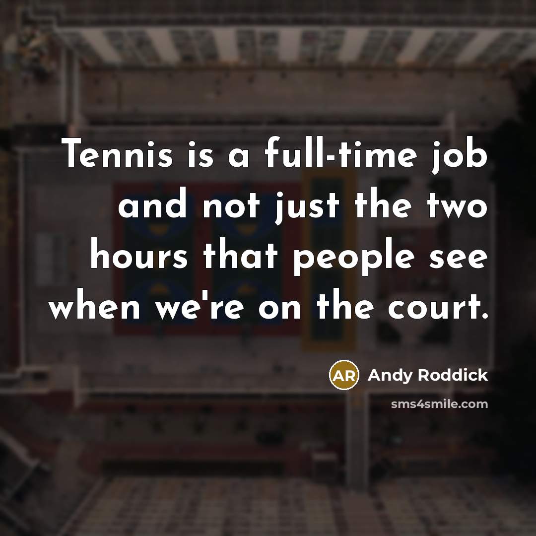“Tennis is a full-time job and not just the two…” quote by Andy Roddick