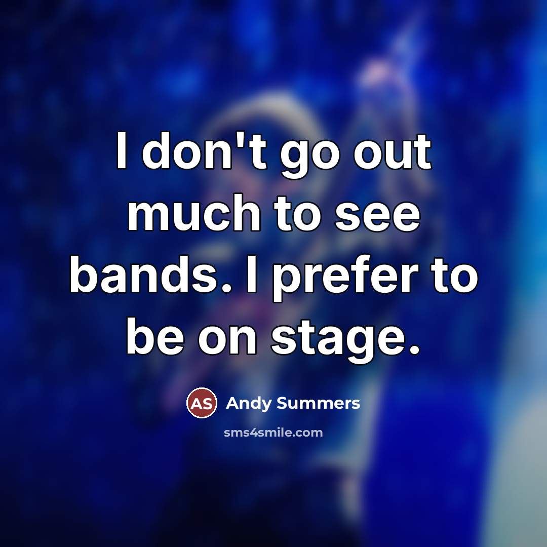 “I don't go out much to see bands. I prefer…” quote by Andy Summers