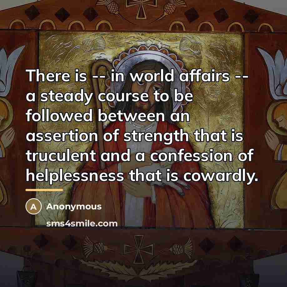 “There is -- in world affairs -- a steady course…” quote by Anonymous