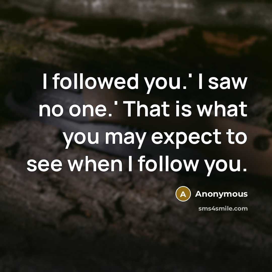 “I followed you.' I saw no one.' That is what…” quote by Anonymous