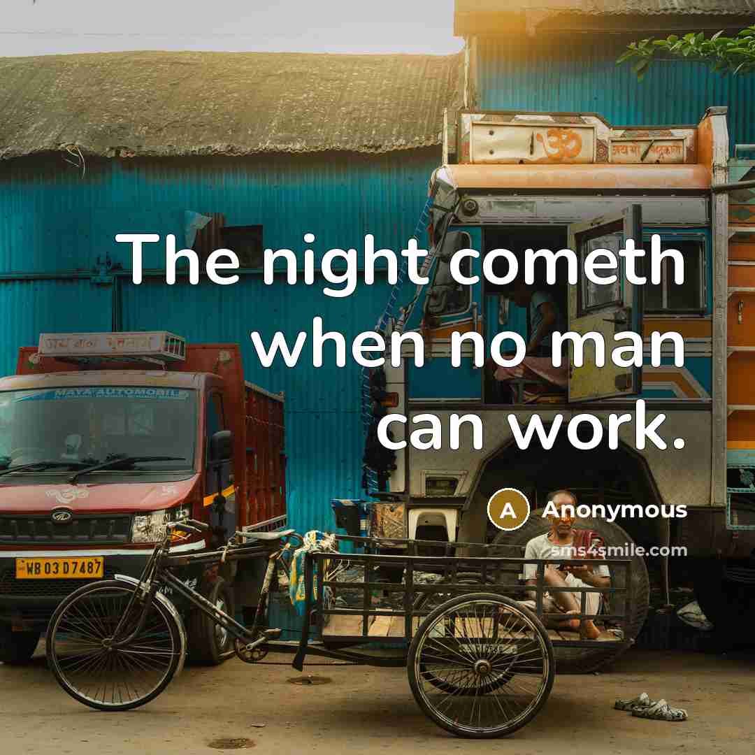 “The night cometh when no man can work.” quote by Anonymous