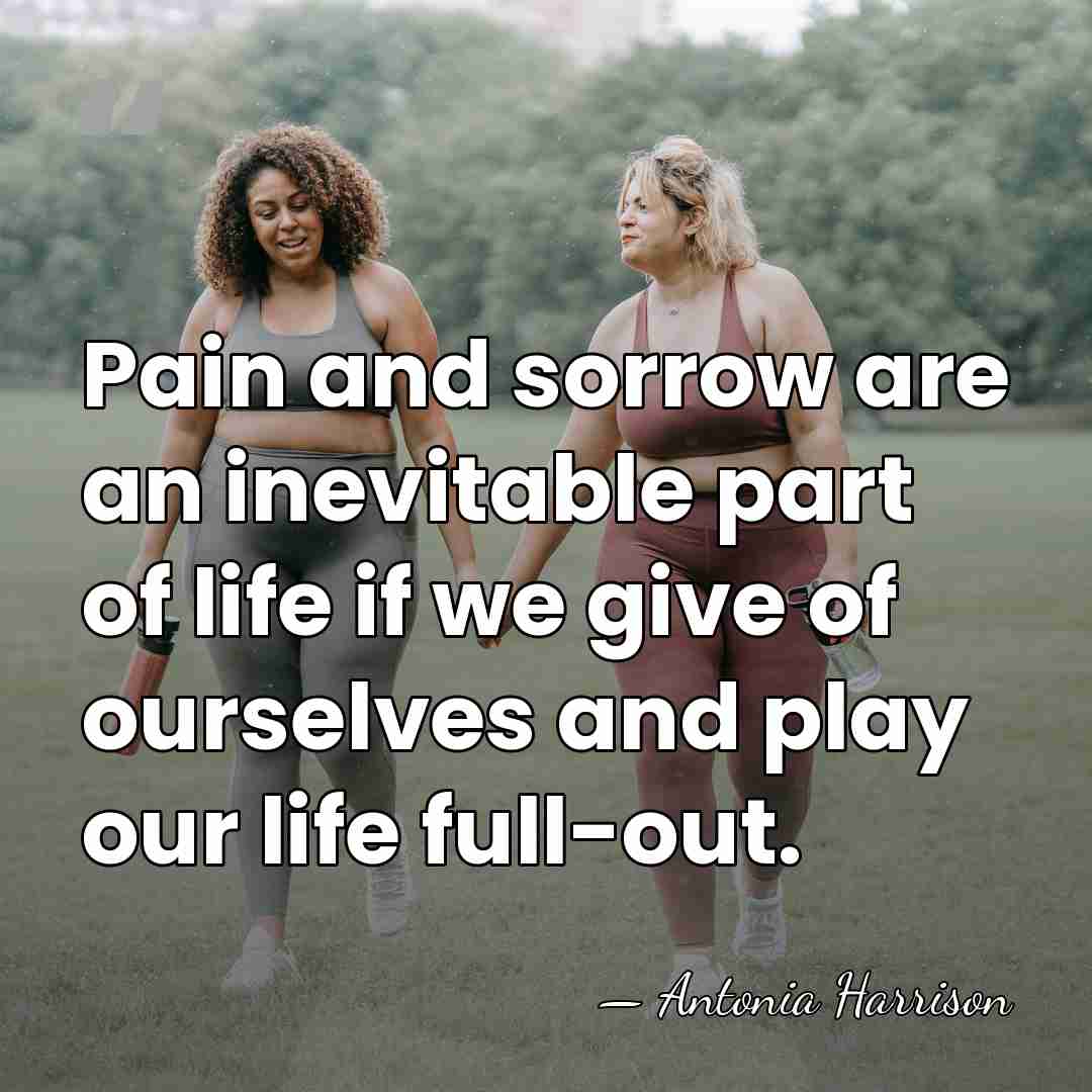 Pain and sorrow are an inevitable part of life if we give&hellip; - Antonia Harrison