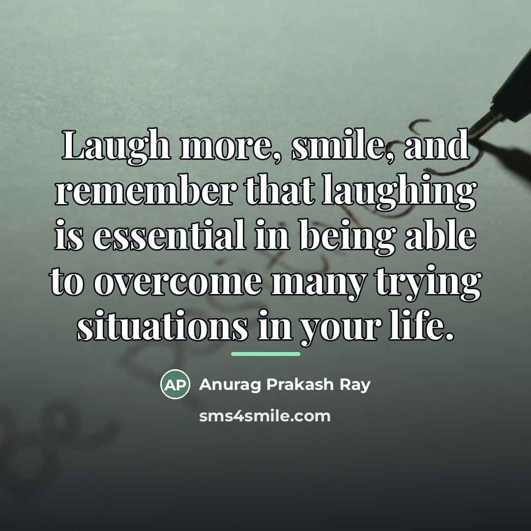 “Laugh more, smile, and remember that laughing is essential in…” quote by Anurag Prakash Ray