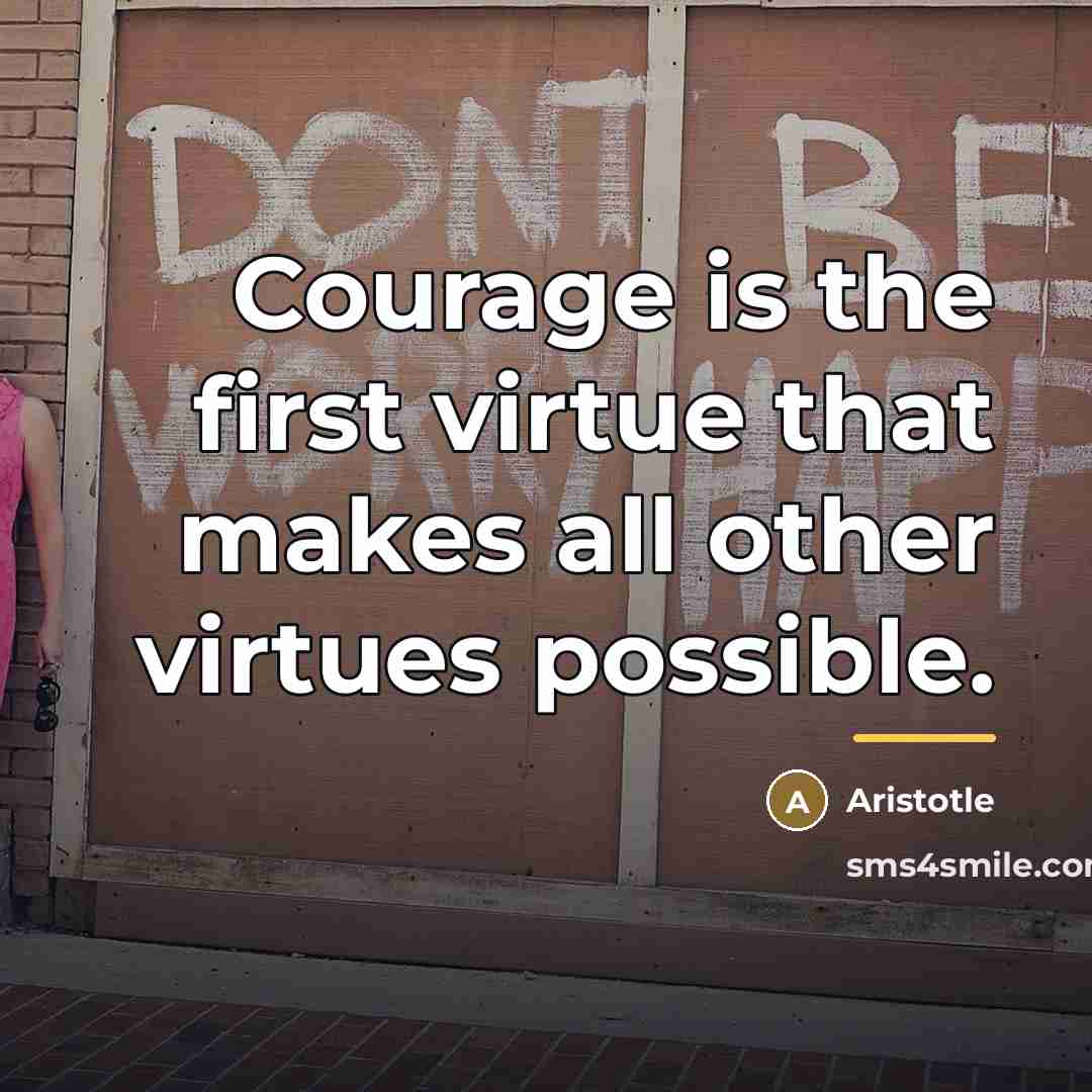 “Courage is the first virtue that makes all other virtues…” quote by Aristotle