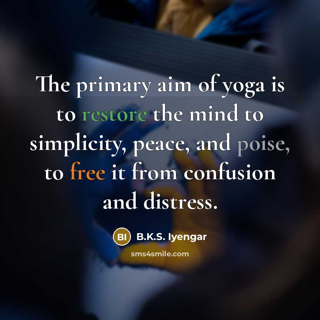 “The primary aim of yoga is to restore the mind…” quote by B.K.S. Iyengar