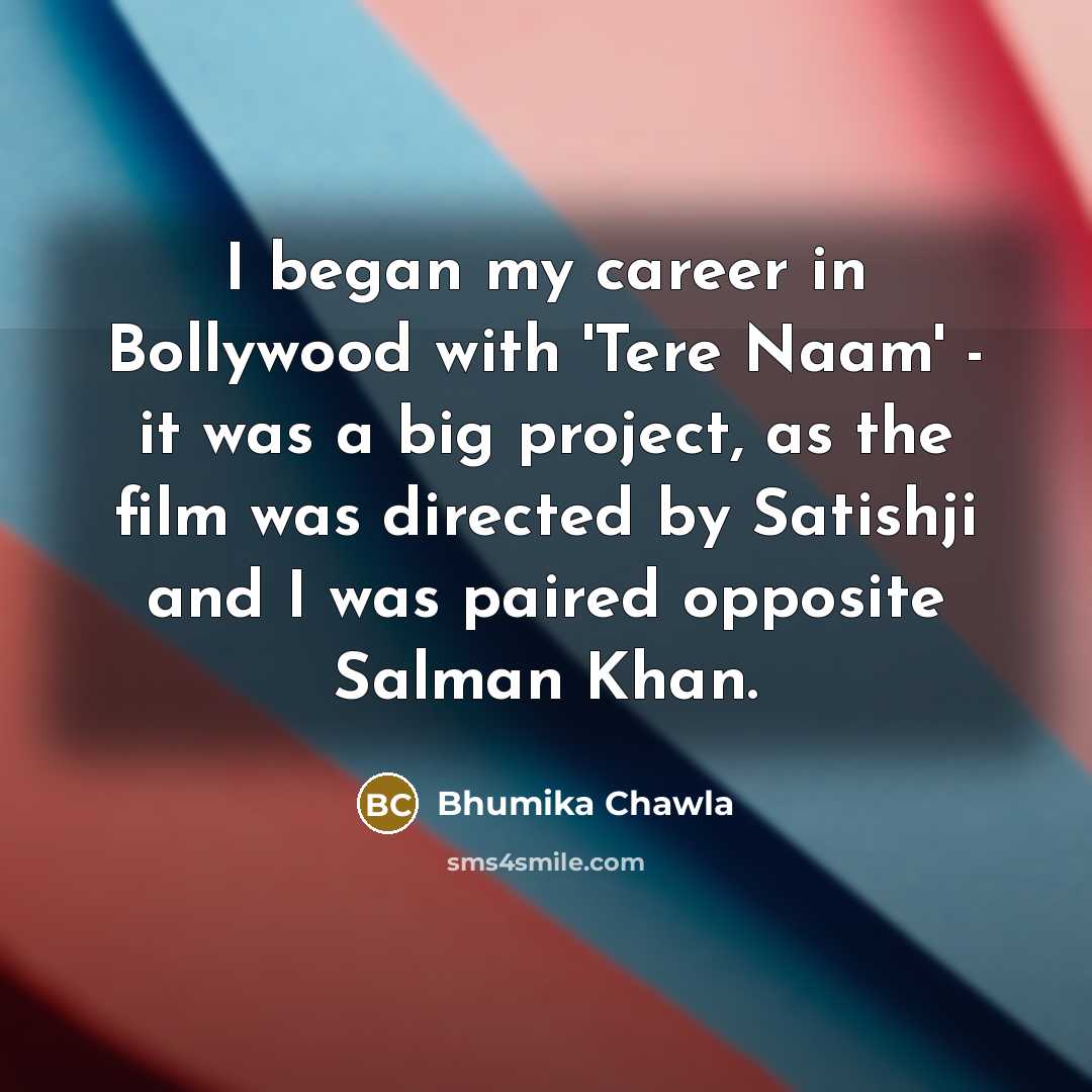 “I began my career in Bollywood with 'Tere Naam' -…” quote by Bhumika Chawla