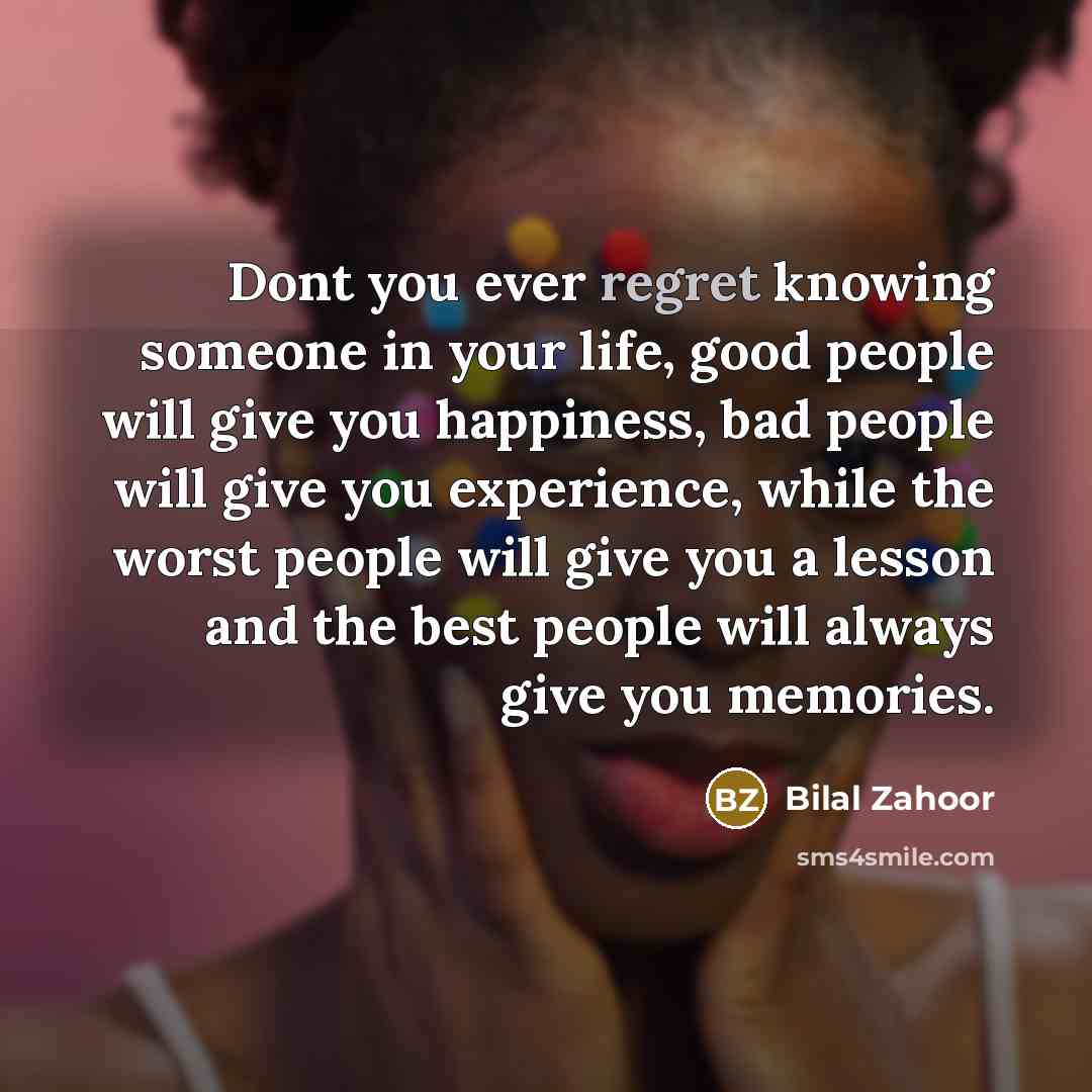 “Dont you ever regret knowing someone in your life, good…” quote by Bilal Zahoor