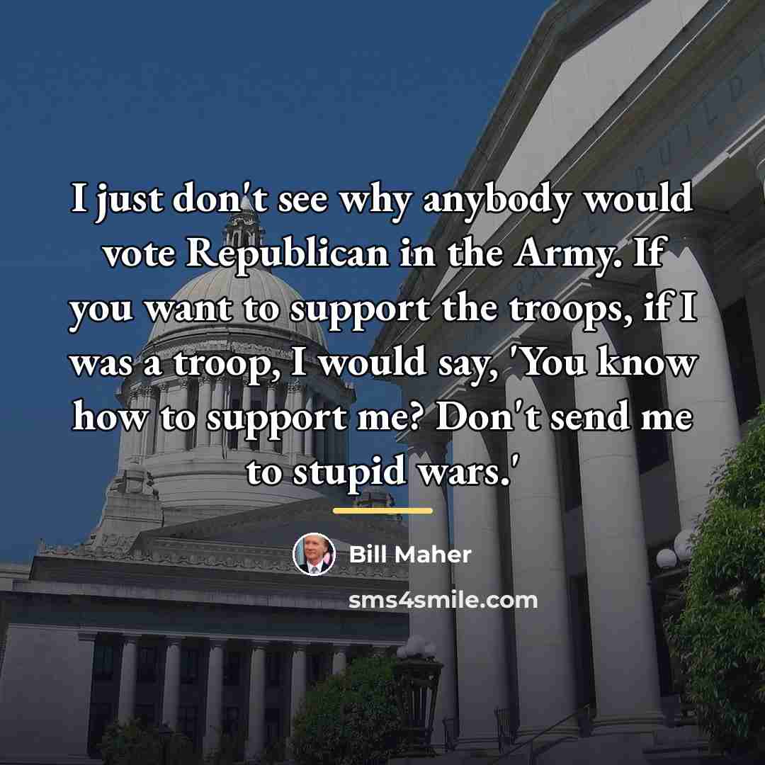 “I just don't see why anybody would vote Republican in…” quote by Bill Maher