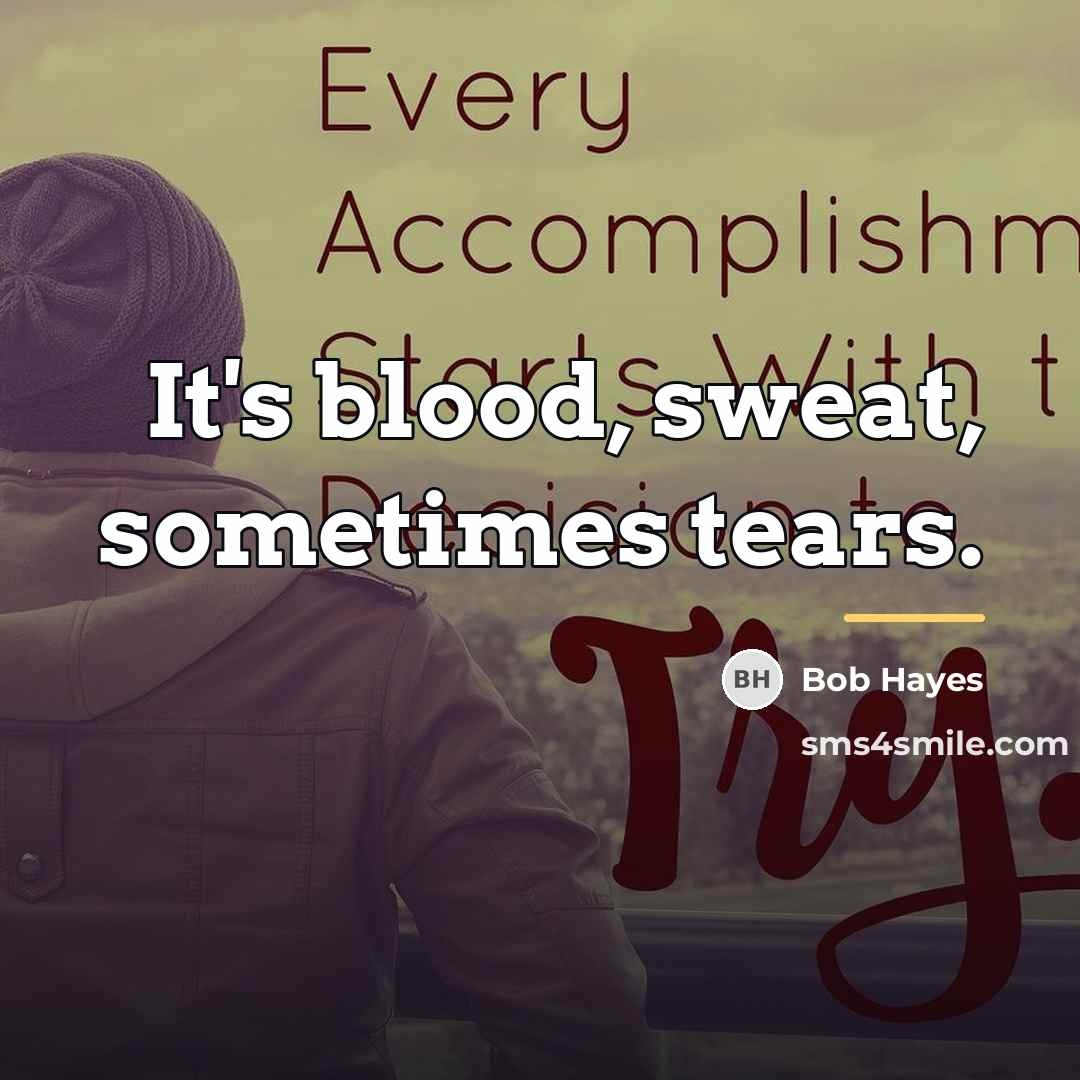 “It's blood, sweat, sometimes tears.…” quote by Bob Hayes