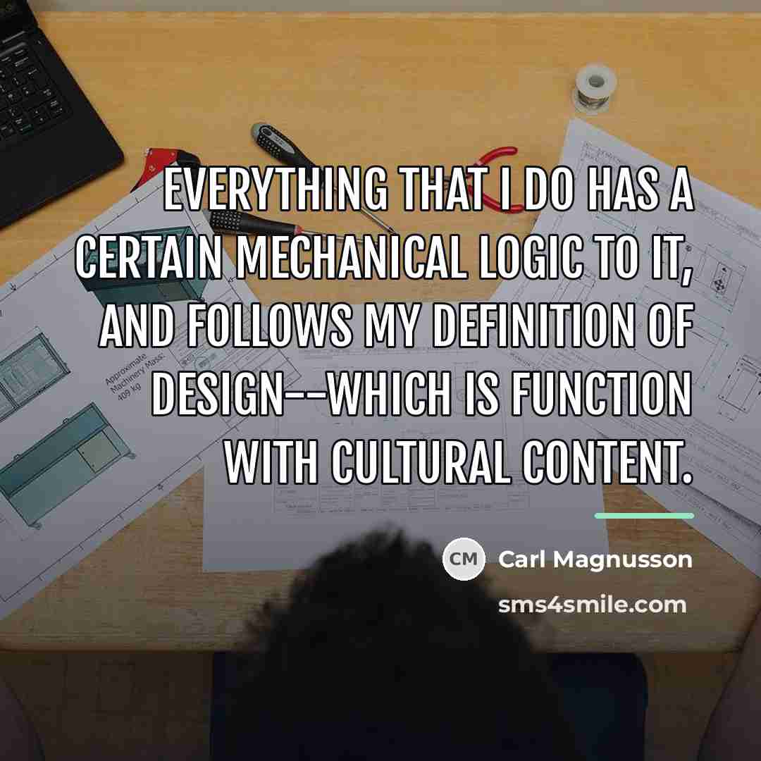 “Everything that I do has a certain mechanical logic to…” quote by Carl Magnusson