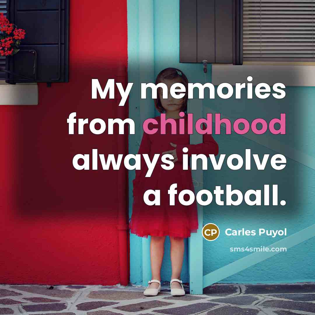 “My memories from childhood always involve a football.…” quote by Carles Puyol