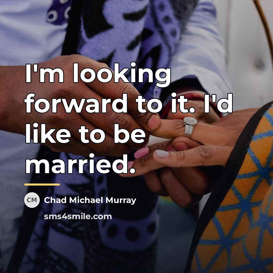 “I'm looking forward to it. I'd like to be married.…” quote by Chad Michael Murray