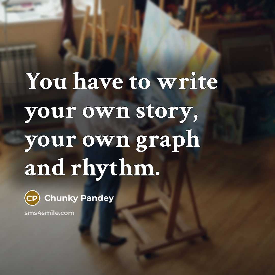 “You have to write your own story, your own graph…” quote by Chunky Pandey