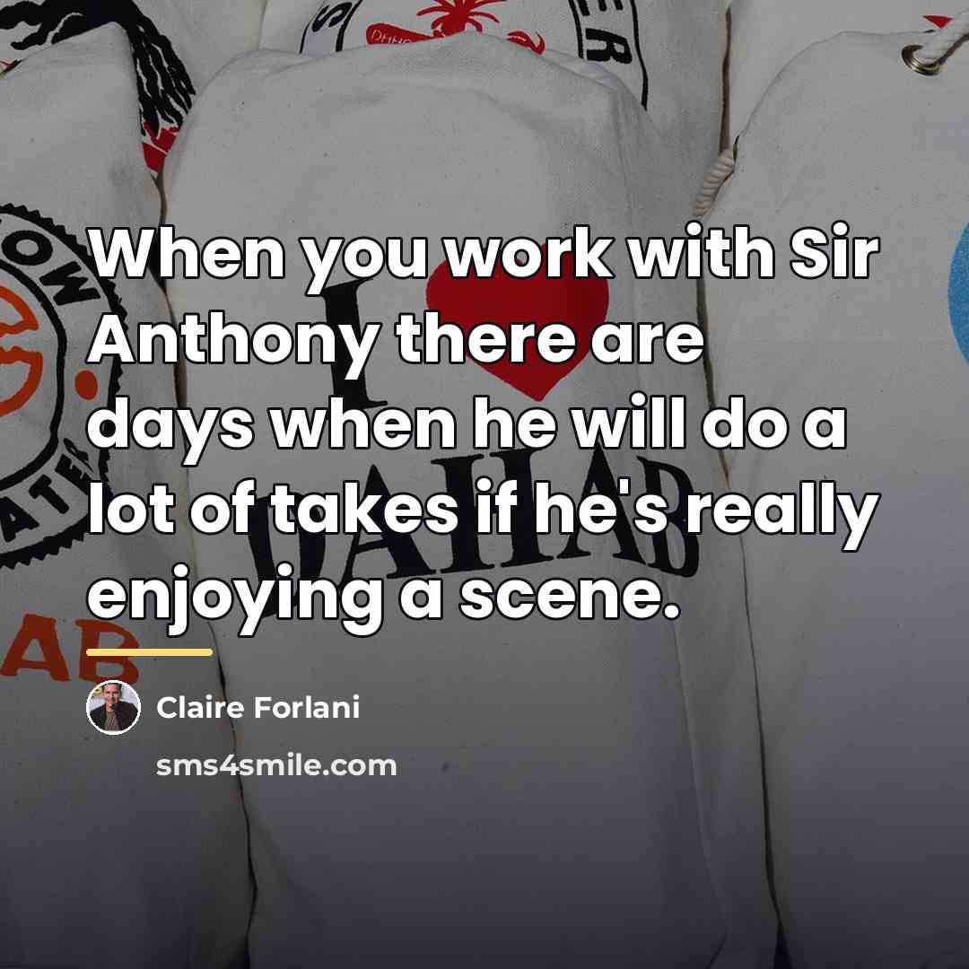 “When you work with Sir Anthony there are days when…” quote by Claire Forlani