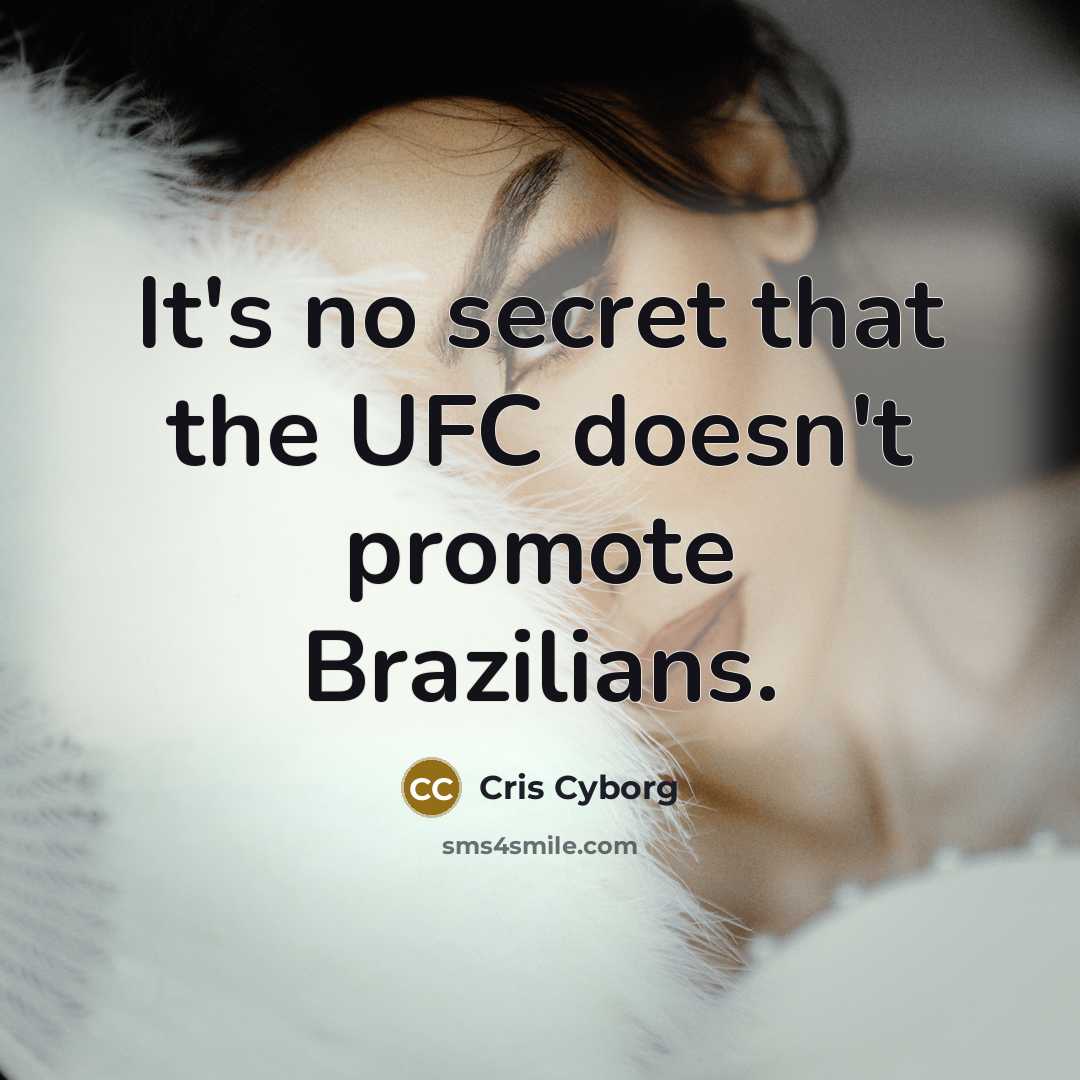 “It's no secret that the UFC doesn't promote Brazilians.…” quote by Cris Cyborg