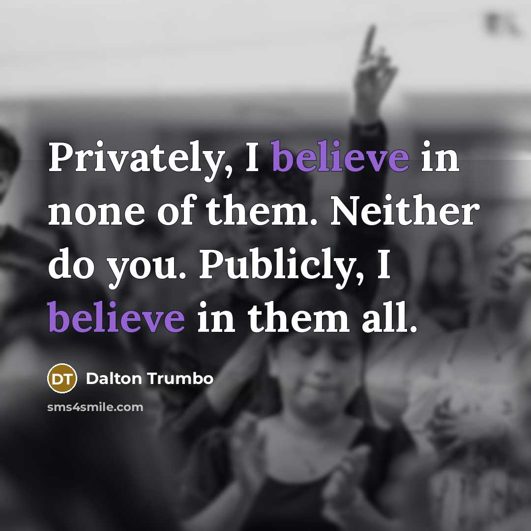 “Privately, I believe in none of them. Neither do you.…” quote by Dalton Trumbo