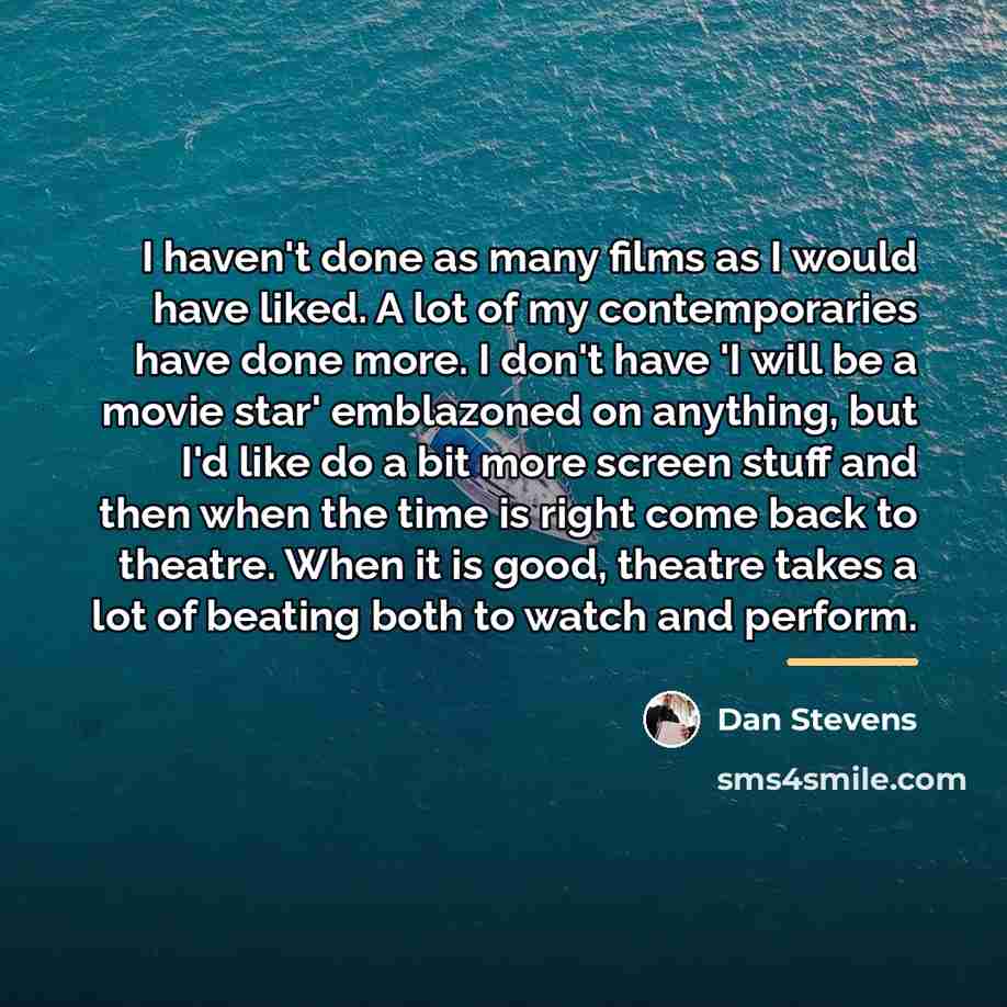 “I haven't done as many films as I would have…” quote by Dan Stevens