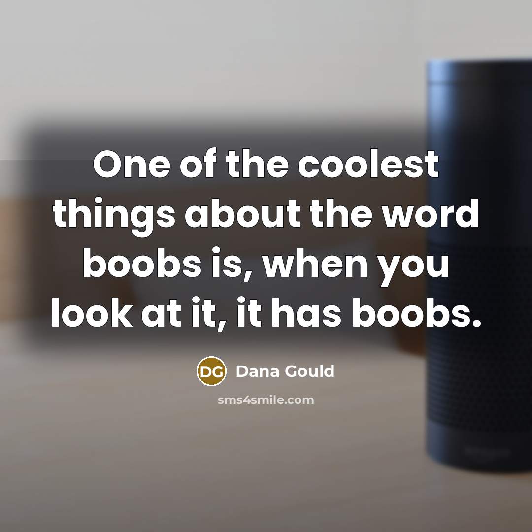 “One of the coolest things about the word boobs is,…” quote by Dana Gould