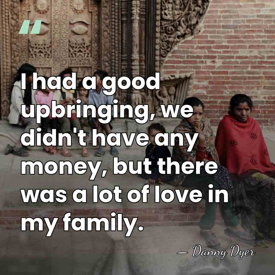 I had a good upbringing, we didn't have any money, but there&hellip; - Danny Dyer